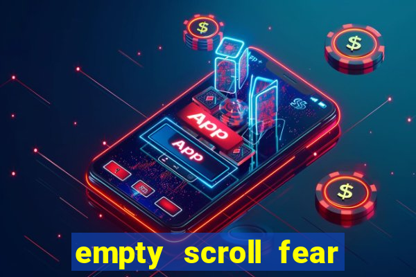 empty scroll fear and hunger best use